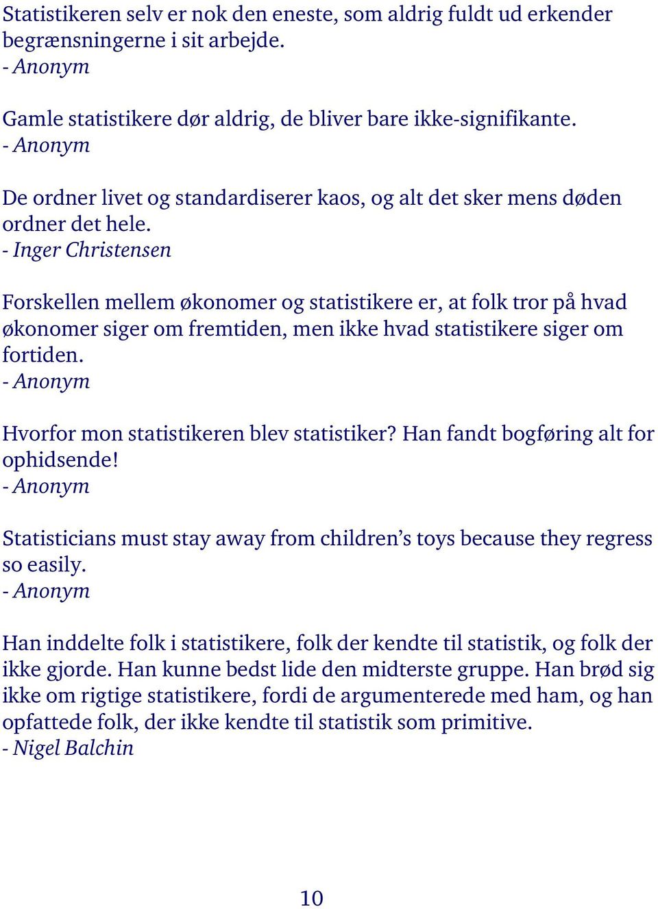 - Inger Christensen Forskellen mellem økonomer og statistikere er, at folk tror på hvad økonomer siger om fremtiden, men ikke hvad statistikere siger om fortiden.