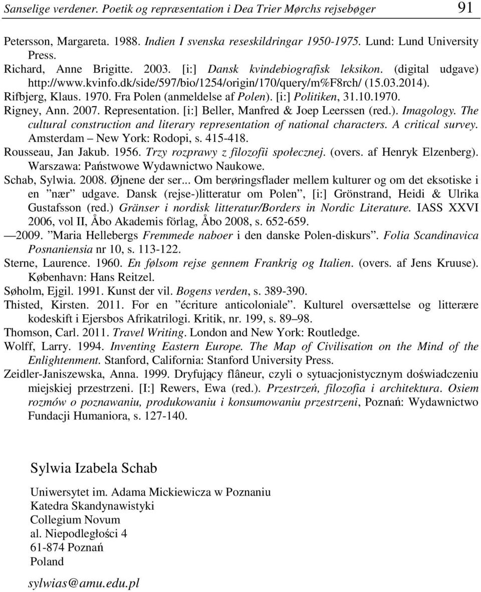 Fra Polen (anmeldelse af Polen). [i:] Politiken, 31.10.1970. Rigney, Ann. 2007. Representation. [i:] Beller, Manfred & Joep Leerssen (red.). Imagology.