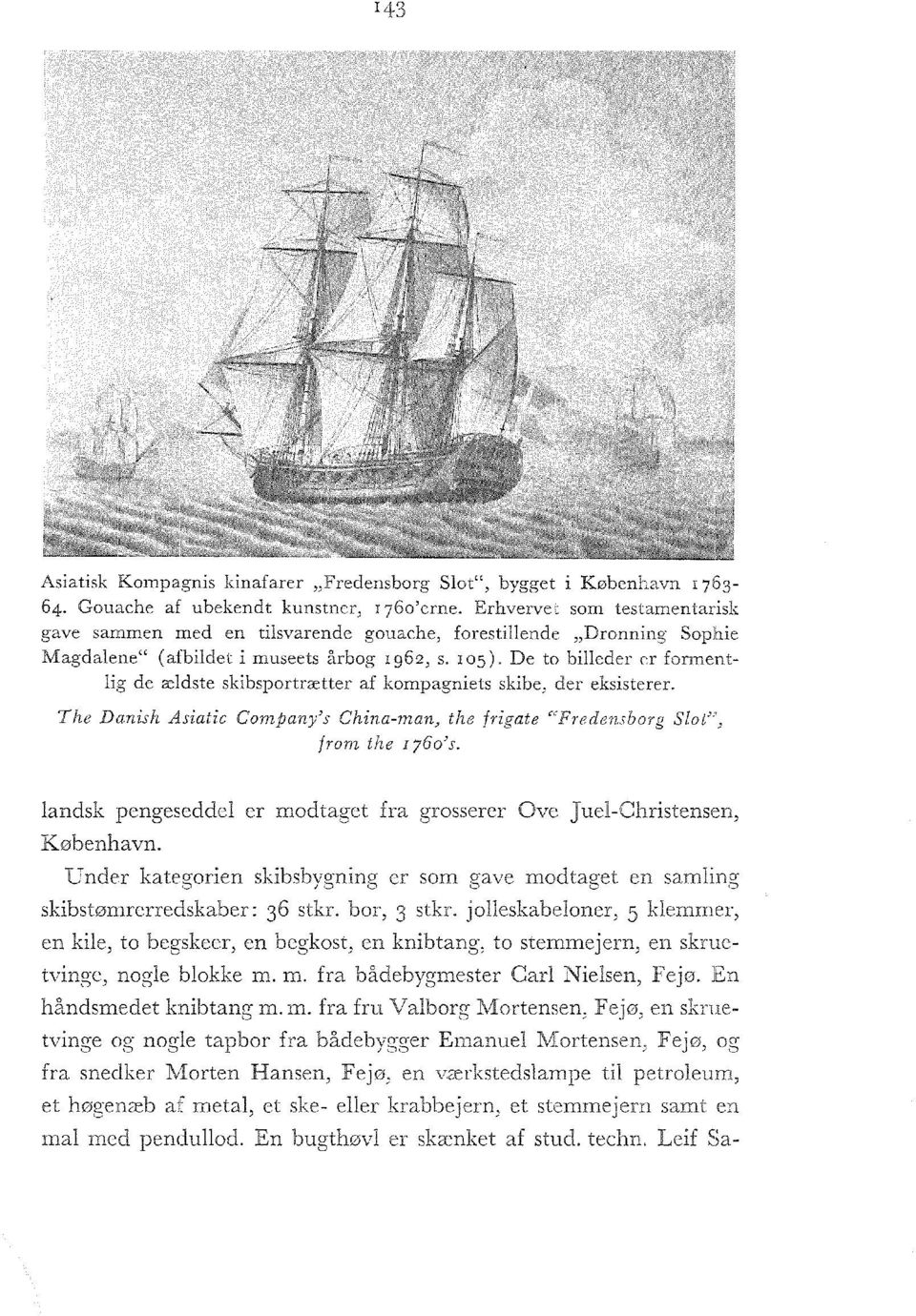 De to billeder er formentlig de ældste skibsportrætter af kompagniets skibe, der eksisterer. The Danish Asiatic Company's China-man, the frigate "Fredensborg Slot", from the 1760's.