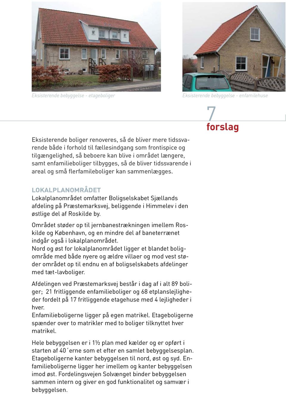 Eksisterende bebyggelse - enfamilehuse 7 LOKALPLANOMRÅDET Lokalplanområdet omfatter Boligselskabet Sjællands afdeling på Præstemarksvej, beliggende i Himmelev i den østlige del af Roskilde by.