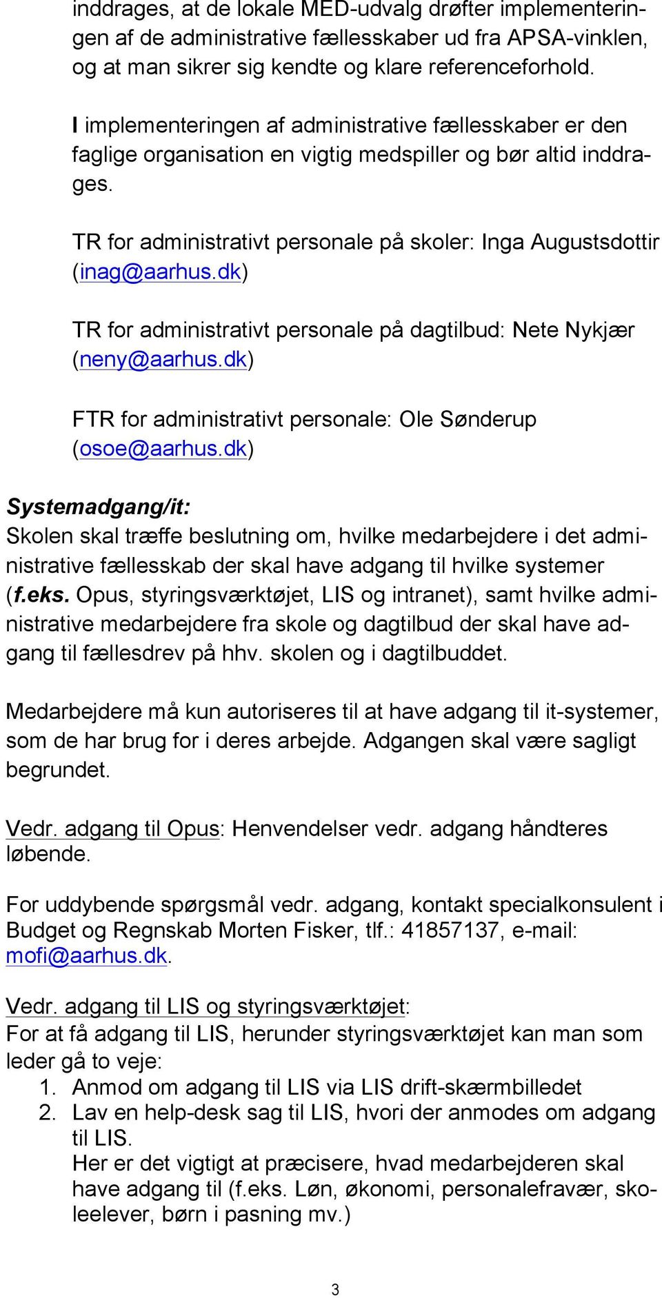dk) TR for administrativt personale på dagtilbud: Nete Nykjær (neny@aarhus.dk) FTR for administrativt personale: Ole Sønderup (osoe@aarhus.