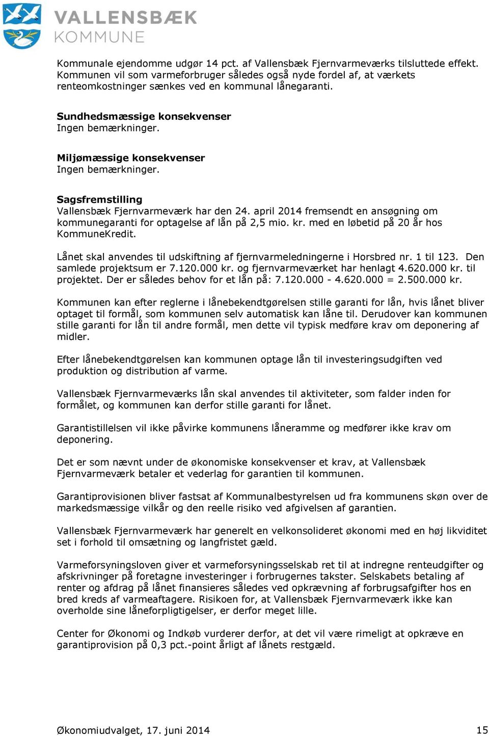Sundhedsmæssige konsekvenser Miljømæssige konsekvenser Sagsfremstilling Vallensbæk Fjernvarmeværk har den 24. april 2014 fremsendt en ansøgning om kommunegaranti for optagelse af lån på 2,5 mio. kr.