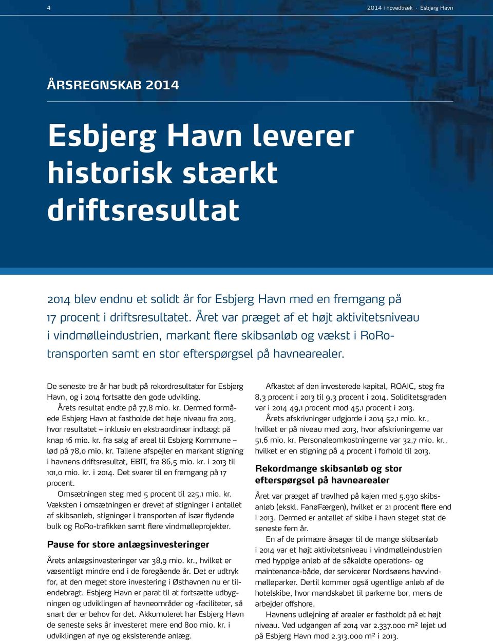 De seneste tre år har budt på rekordresultater for Esbjerg Havn, og i 2014 fortsatte den gode udvikling. Årets resultat endte på 77,8 mio. kr.