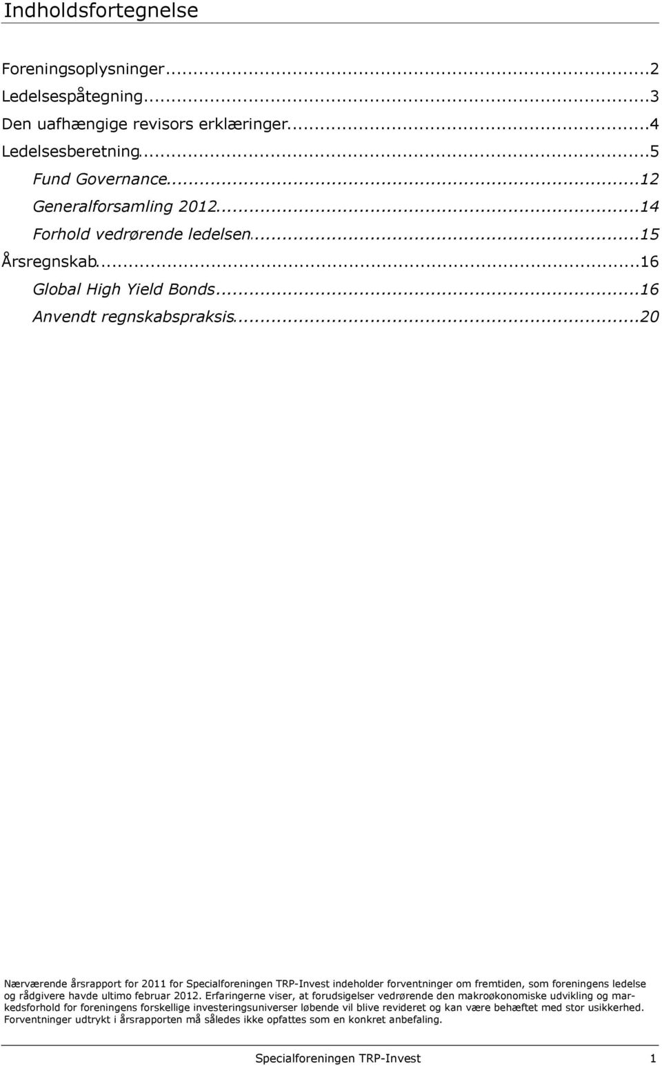 .. Anvendt regnskabspraksis 20 Nærværende årsrapport for 2011 for Specialforeningen TRPInvest indeholder forventninger om fremtiden, som foreningens ledelse og rådgivere havde ultimo februar 2012.