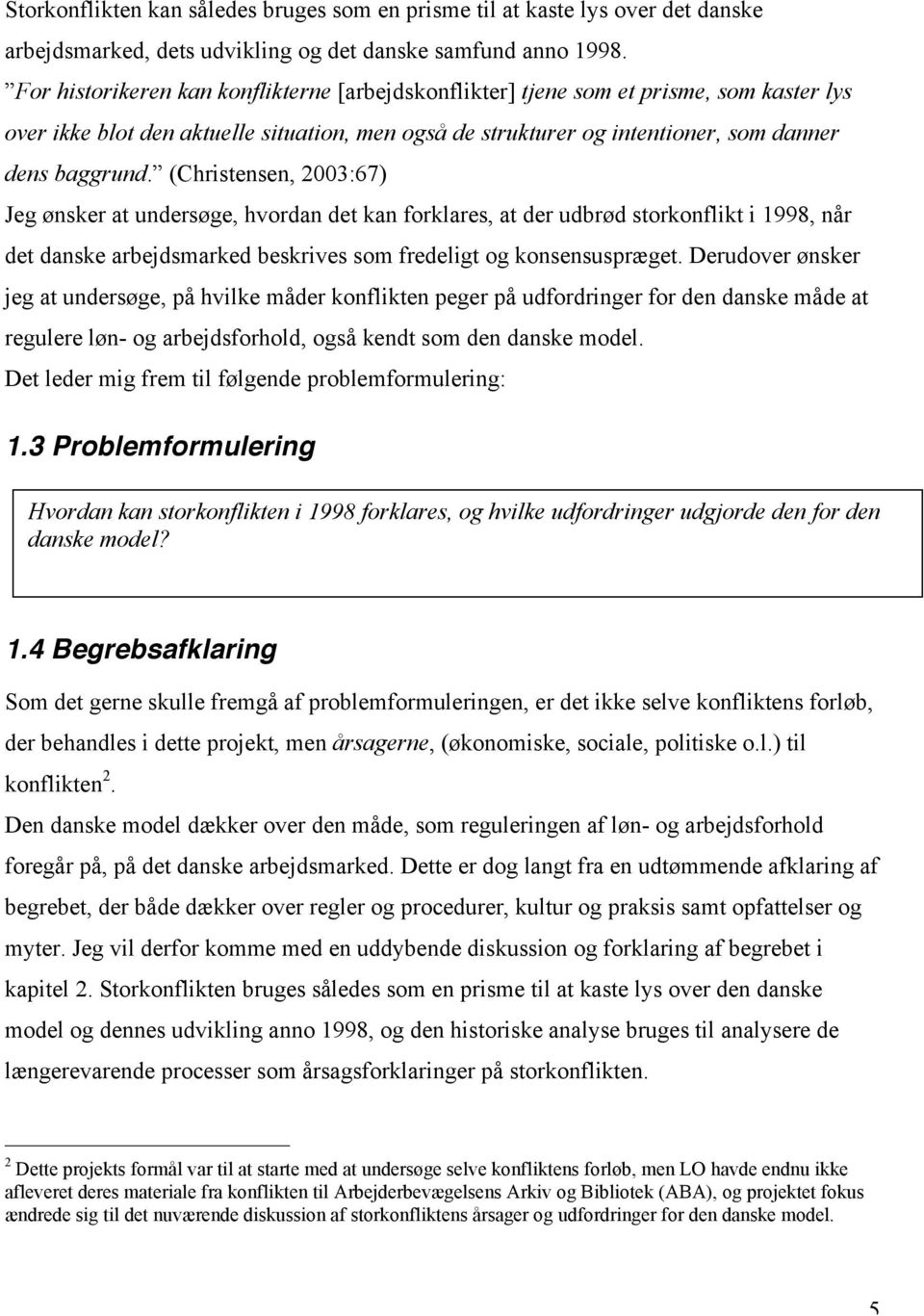 (Christensen, 2003:67) Jeg ønsker at undersøge, hvordan det kan forklares, at der udbrød storkonflikt i 1998, når det danske arbejdsmarked beskrives som fredeligt og konsensuspræget.