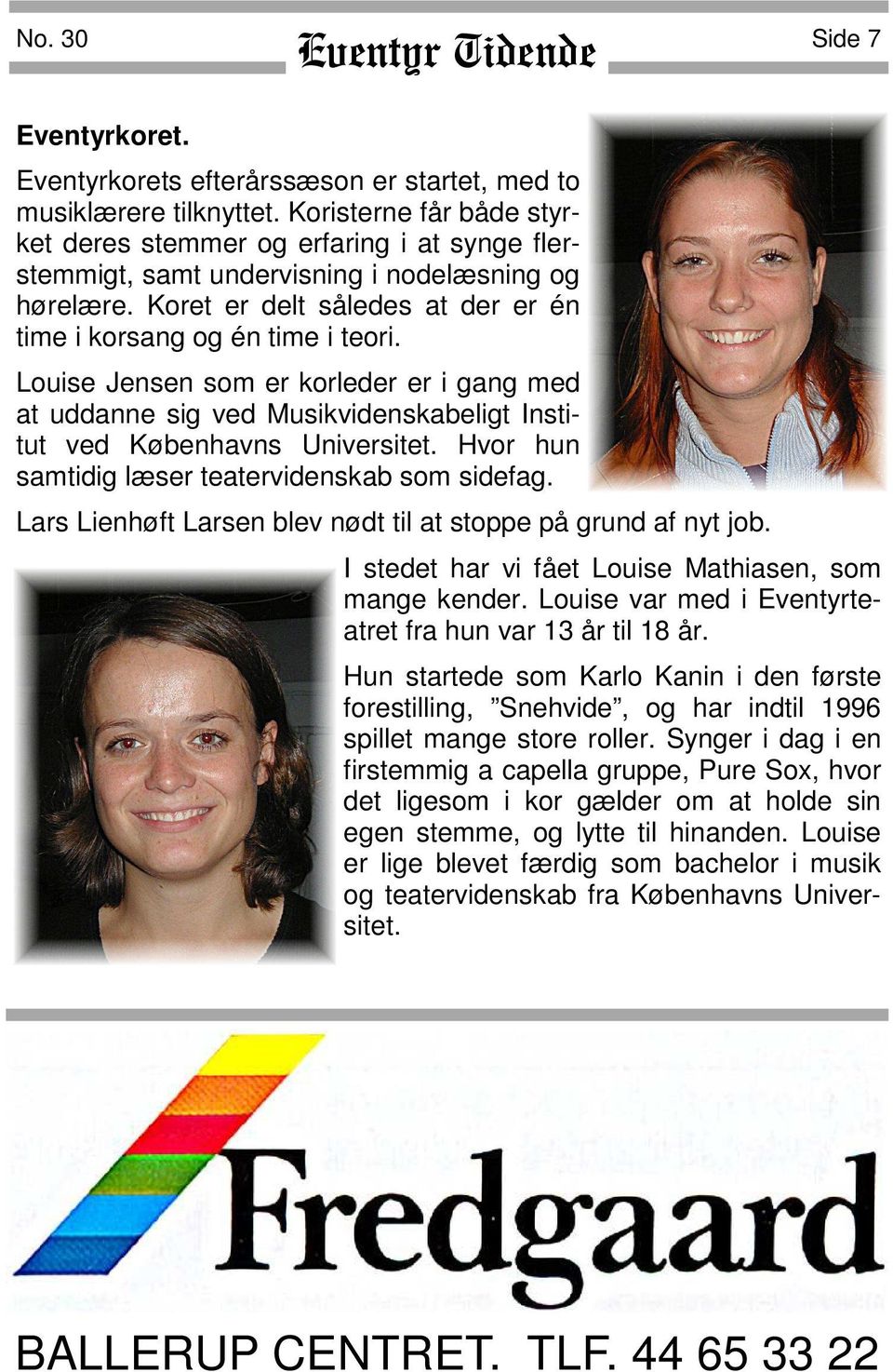 Louise Jensen som er korleder er i gang med at uddanne sig ved Musikvidenskabeligt Institut ved Københavns Universitet. Hvor hun samtidig læser teatervidenskab som sidefag.
