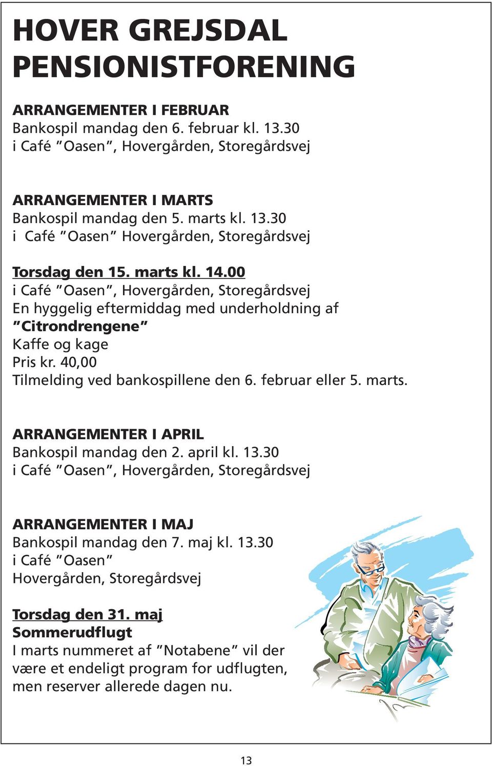 marts. ARRANGEMENTER I APRIL Bankospil mandag den 2. april kl. 13.30 i Café Oasen, Hovergården, Storegårdsvej ARRANGEMENTER I MAJ Bankospil mandag den 7. maj kl. 13.30 i Café Oasen Hovergården, Storegårdsvej Torsdag den 31.