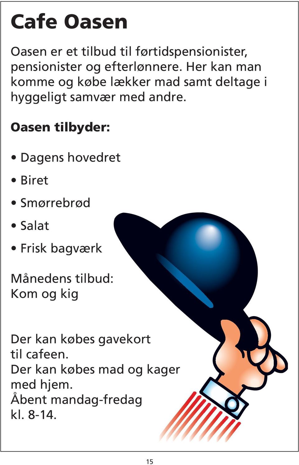 Oasen tilbyder: Dagens hovedret Biret Smørrebrød Salat Frisk bagværk Månedens tilbud: Kom