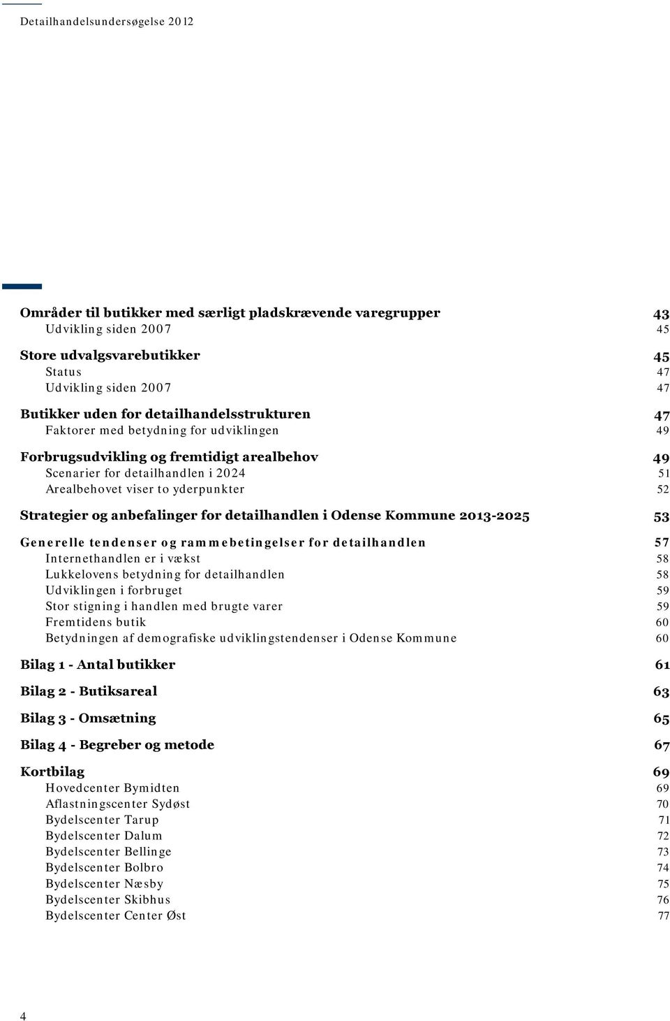 anbefalinger for detailhandlen i Odense Kommune 03-05 53 Generelle tendenser og rammebetingelser for detailhandlen 57 Internethandlen er i vækst 58 Lukkelovens betydning for detailhandlen 58