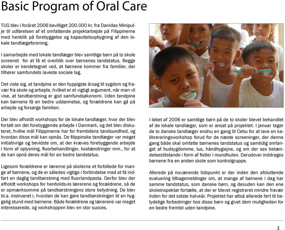 I samarbejde med lokale tandlæger blev samtlige børn på to skole screenet for at få et overblik over børnenes tandstatus.
