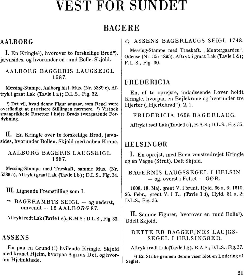 2) Vistnok smaaprikkede Rosetter i højre Brøds tværgaaende Fordybning. II. En Kringle over to forskellige Brød, jævnsides, hvorunder Bollen. Skjold med aaben Krone. AALBORG BAGE RIS LAUGSEIGL 1687.