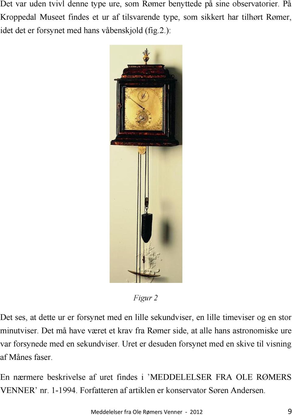 ): Figur 2 Det ses, at dette ur er forsynet med en lille sekundviser, en lille timeviser og en stor minutviser.