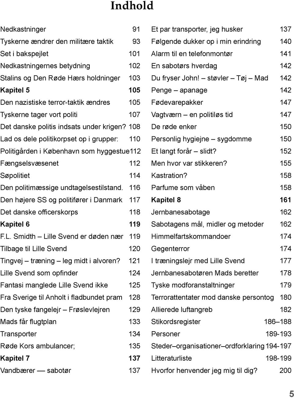 108 Lad os dele politikorpset op i grupper: 110 Politigården i København som hyggestue 112 Fængselsvæsenet 112 Søpolitiet 114 Den politimæssige undtagelsestilstand.