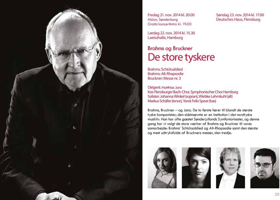 3 Dirigent: Matthias Janz Kor: Flensburger Bach-Chor, Symphonischer Chor Hamburg Solister: Johanna Winkel (sopran), Wiebke Lehmkuhl (alt) Markus Schäfer (tenor), Yorck Felix Speer (bas) Brahms,