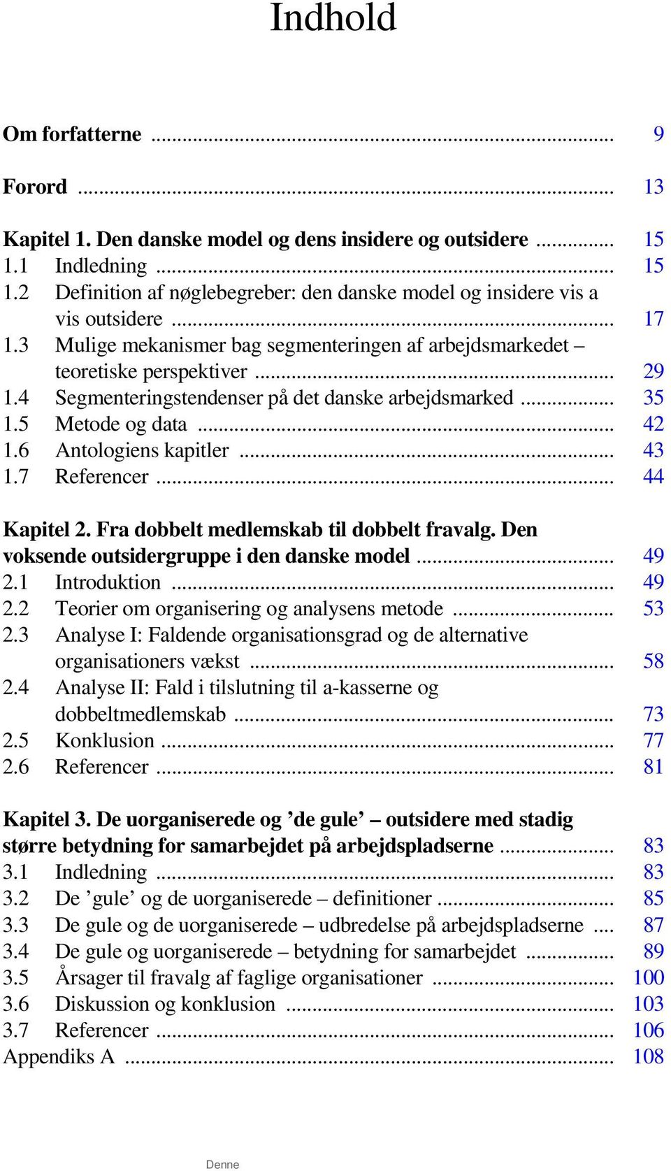 4 Segmenteringstendenser på det danske arbejdsmarked... 35 1.5 Metode og data... 42 1.6 Antologiens kapitler... 43 1.7 Referencer... 44 Kapitel 2. Fra dobbelt medlemskab til dobbelt fravalg.