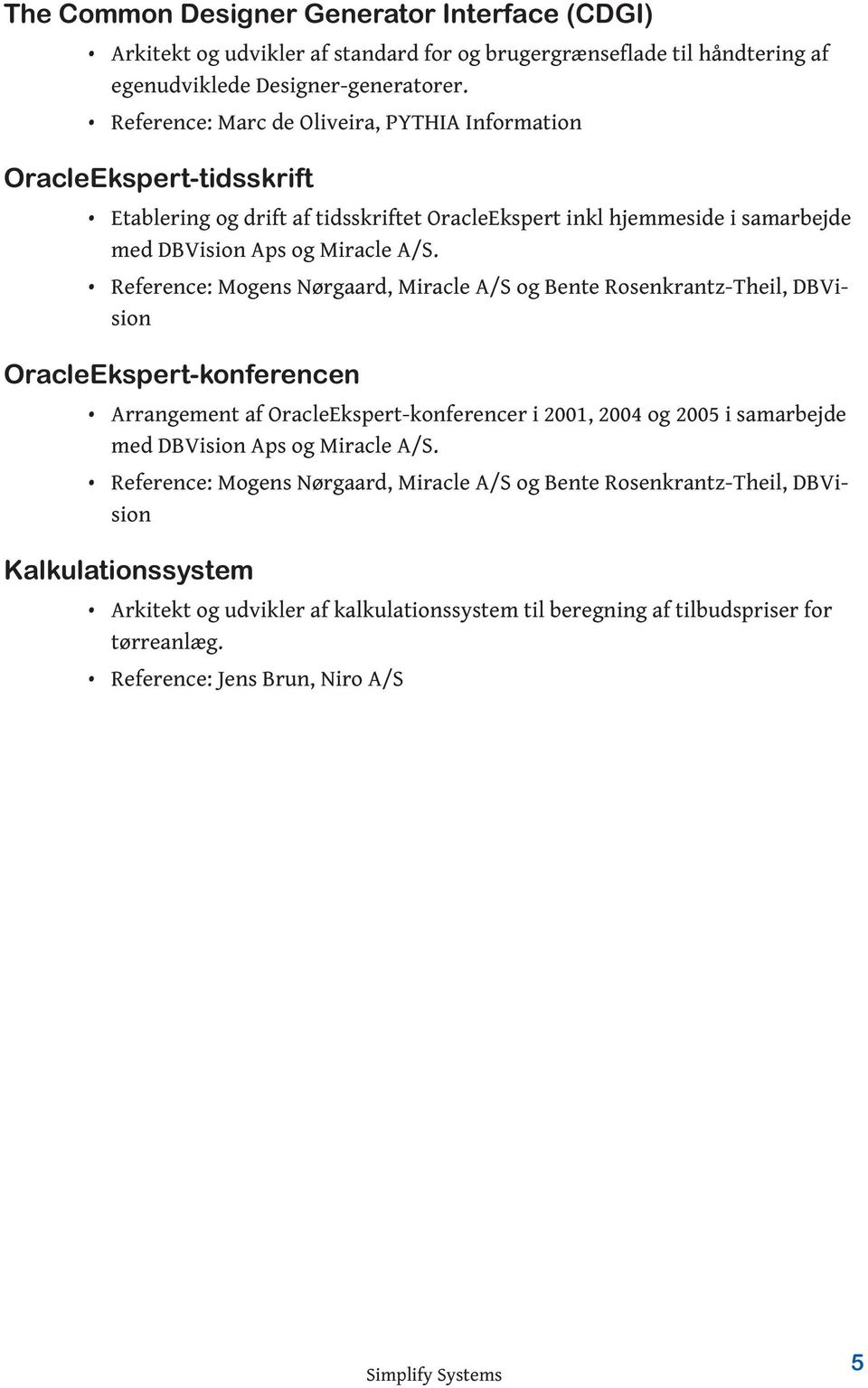 Reference: Mogens Nørgaard, Miracle A/S og Bente Rosenkrantz-Theil, DBVision OracleEkspert-konferencen Arrangement af OracleEkspert-konferencer i 2001, 2004 og 2005 i samarbejde med