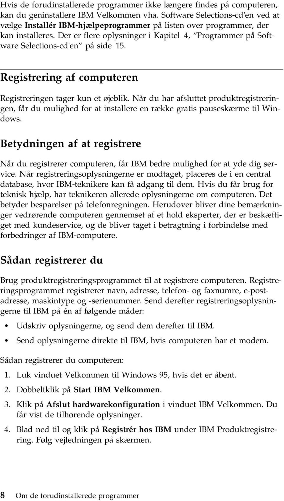 Der er flere oplysninger i Kapitel 4, Programmer på Software Selections-cd'en på side 15. Registrering af computeren Registreringen tager kun et øjeblik.