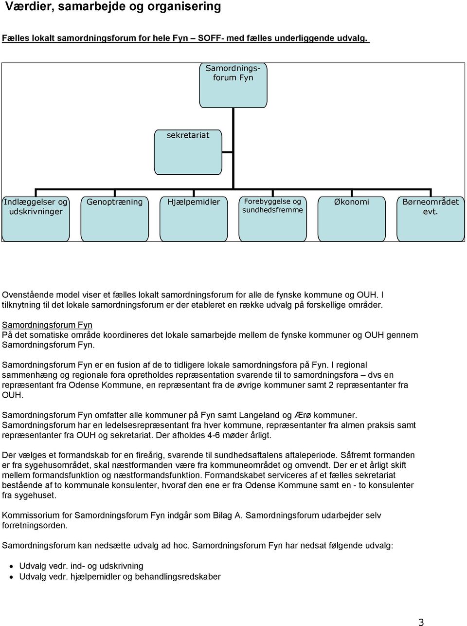 Ovenstående model viser et fælles lokalt samordningsforum for alle de fynske kommune og OUH. I tilknytning til det lokale samordningsforum er der etableret en række udvalg på forskellige områder.