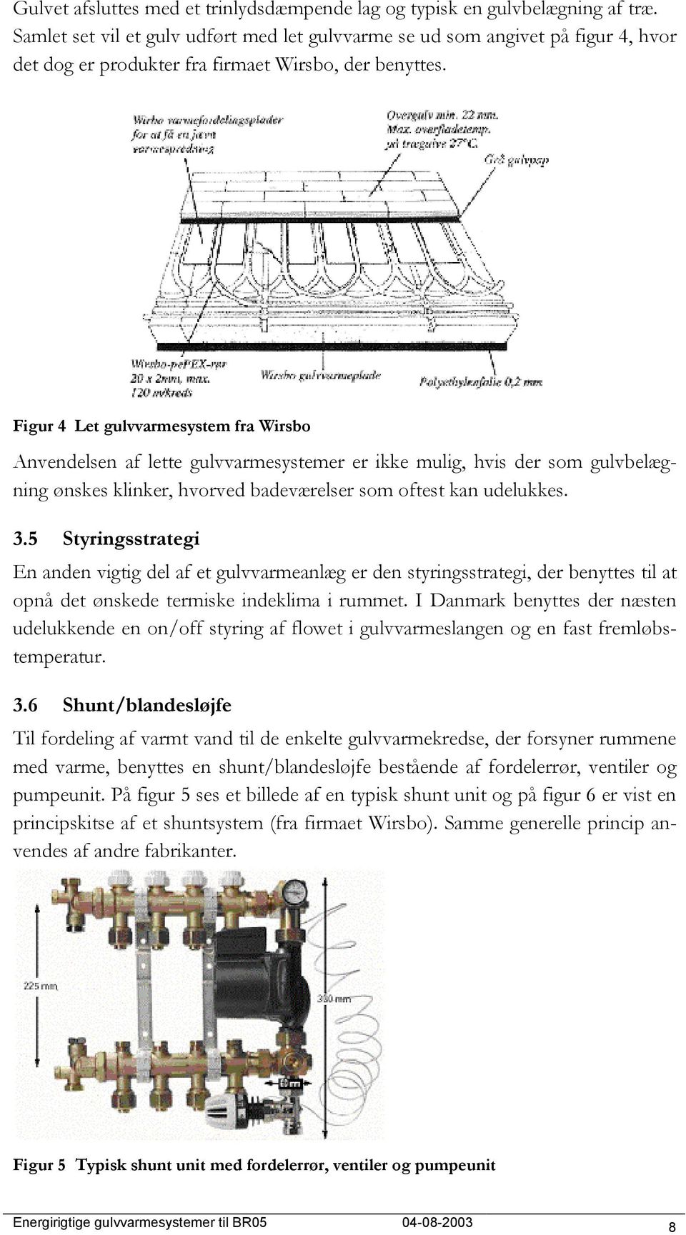 Figur 4 Let gulvvarmesystem fra Wirsbo Anvendelsen af lette gulvvarmesystemer er ikke mulig, hvis der som gulvbelægning ønskes klinker, hvorved badeværelser som oftest kan udelukkes. 3.