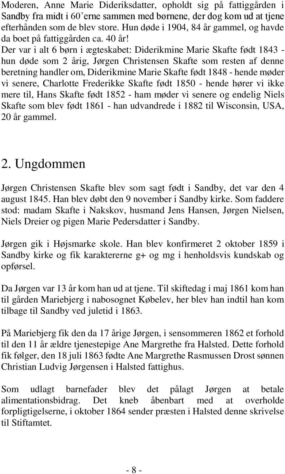 Der var i alt 6 børn i ægteskabet: Diderikmine Marie Skafte født 1843 - hun døde som 2 årig, Jørgen Christensen Skafte som resten af denne beretning handler om, Diderikmine Marie Skafte født 1848 -