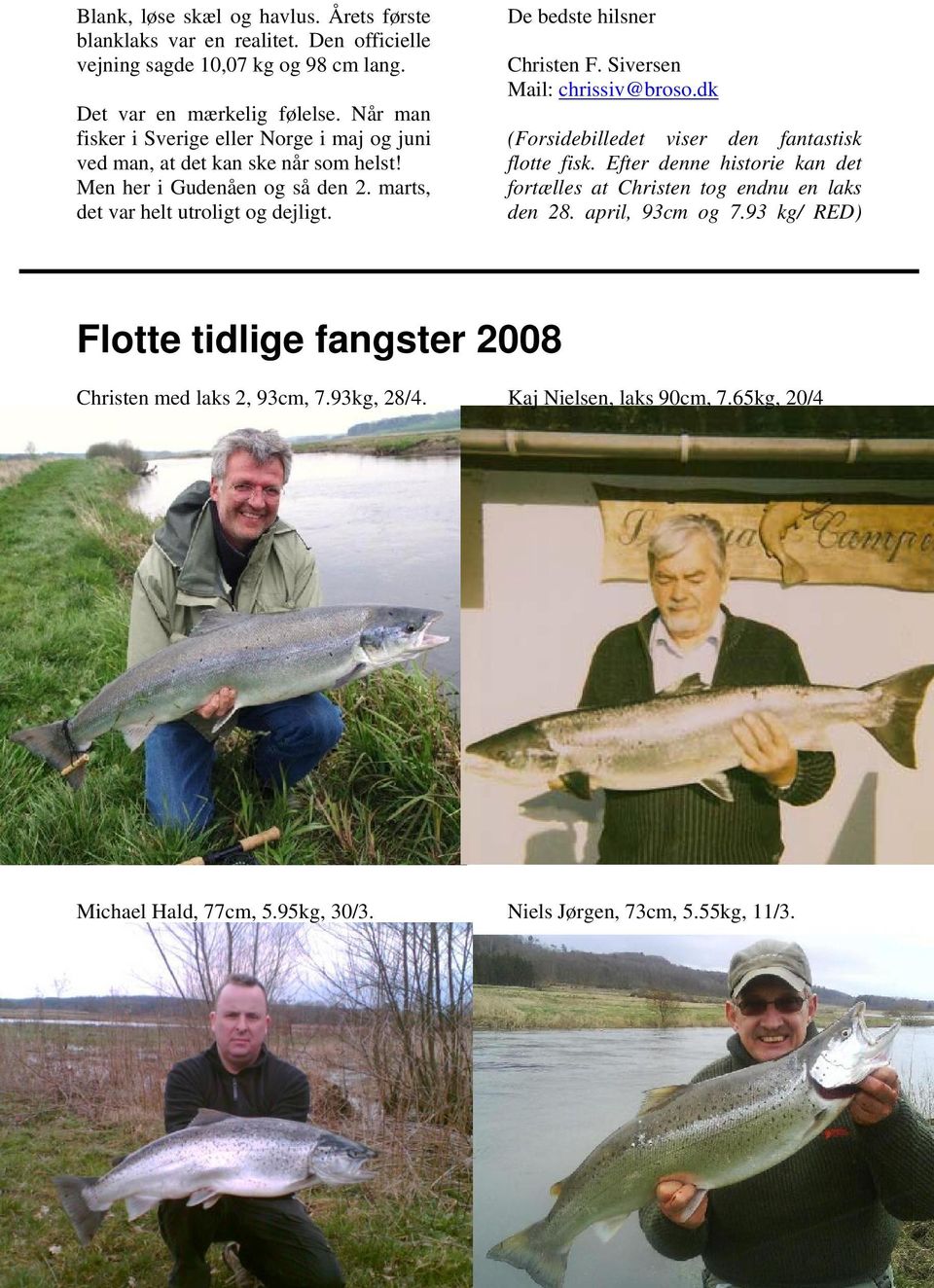 De bedste hilsner Christen F. Siversen Mail: chrissiv@broso.dk (Forsidebilledet viser den fantastisk flotte fisk.