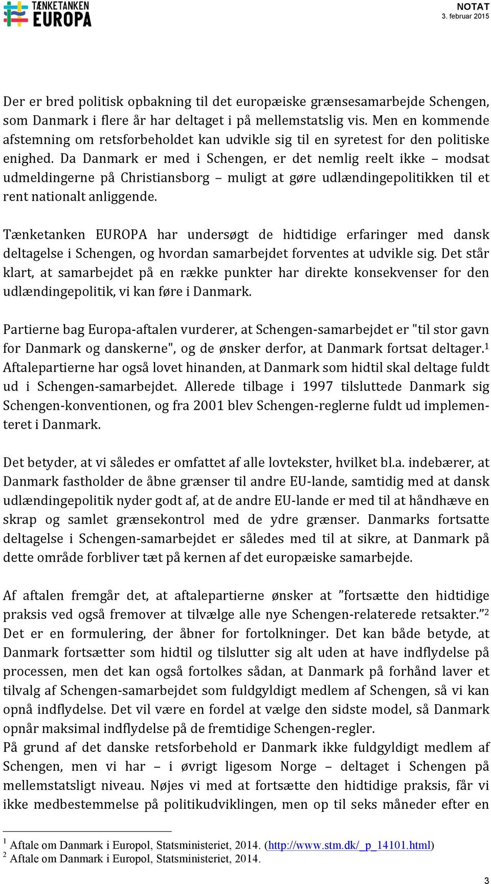 Da Danmark er med i Schengen, er det nemlig reelt ikke modsat udmeldingerne på Christiansborg muligt at gøre udlændingepolitikken til et rent nationalt anliggende.