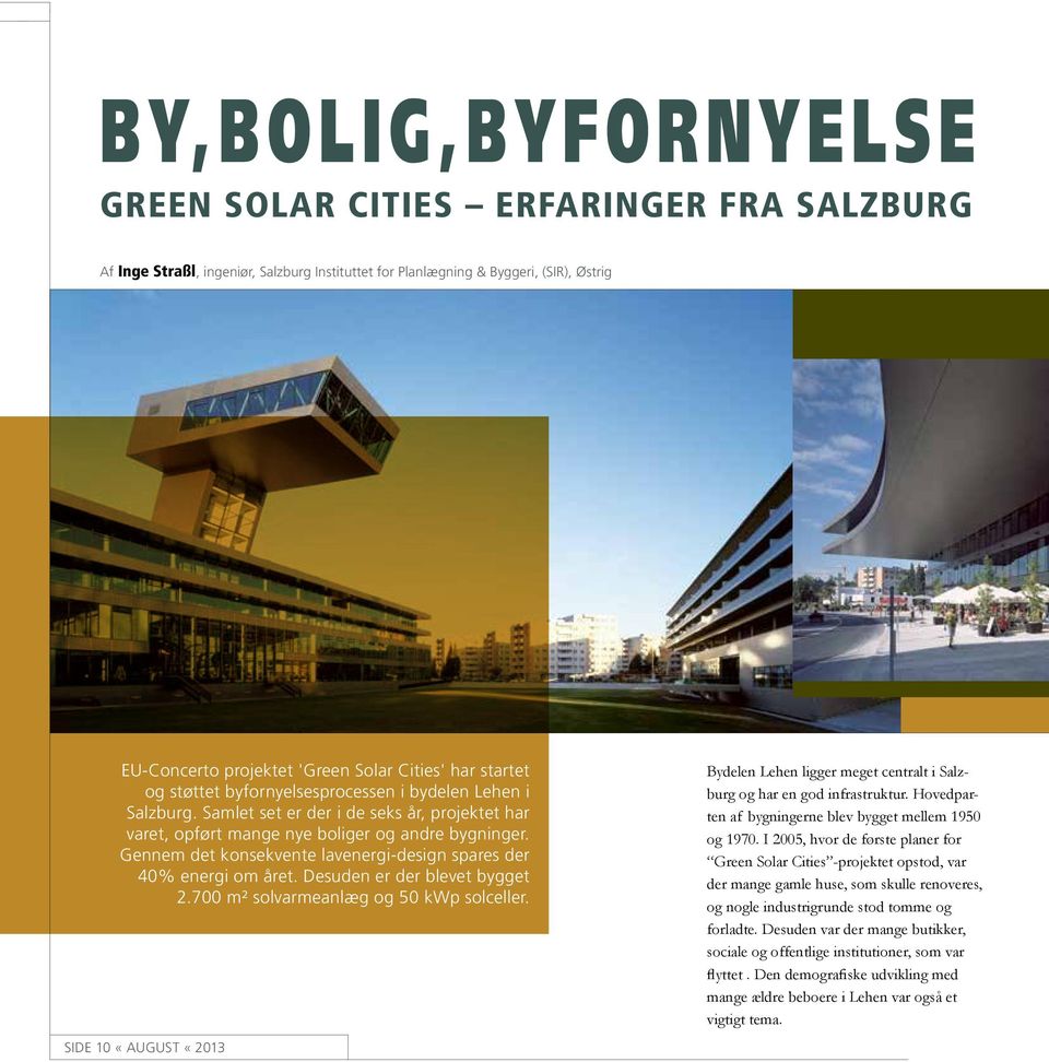 Gennem det konsekvente lavenergi-design spares der 40% energi om året. Desuden er der blevet bygget 2.700 m² solvarmeanlæg og 50 kwp solceller.