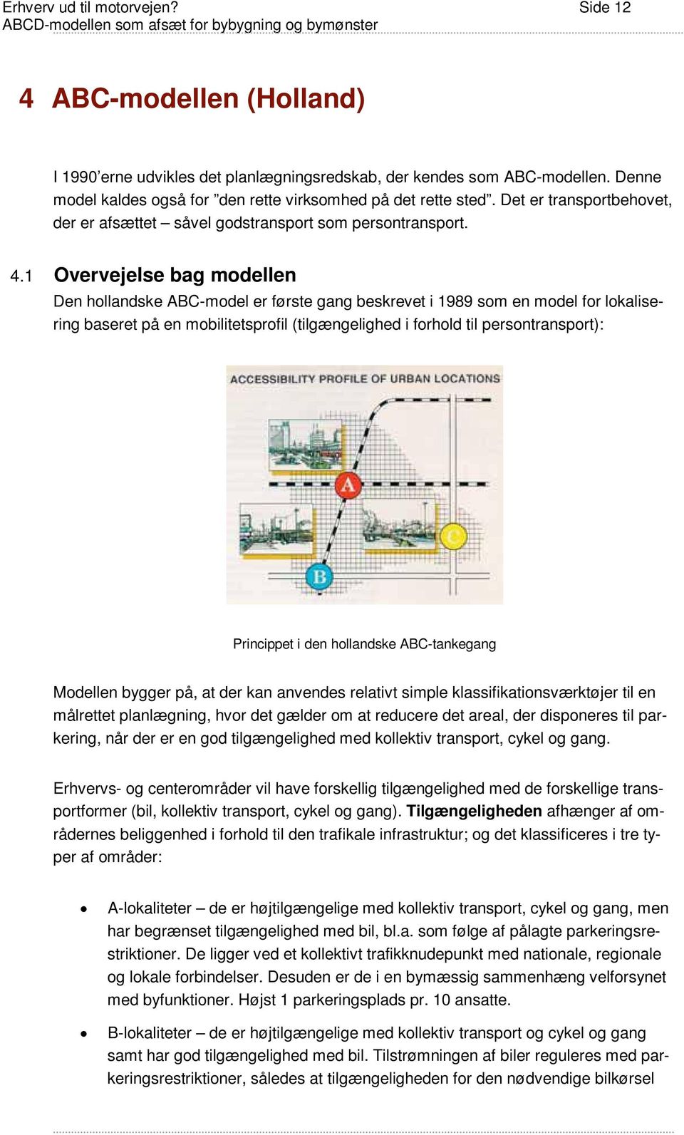1 Overvejelse bag modellen Den hollandske ABC-model er første gang beskrevet i 1989 som en model for lokalisering baseret på en mobilitetsprofil (tilgængelighed i forhold til persontransport):
