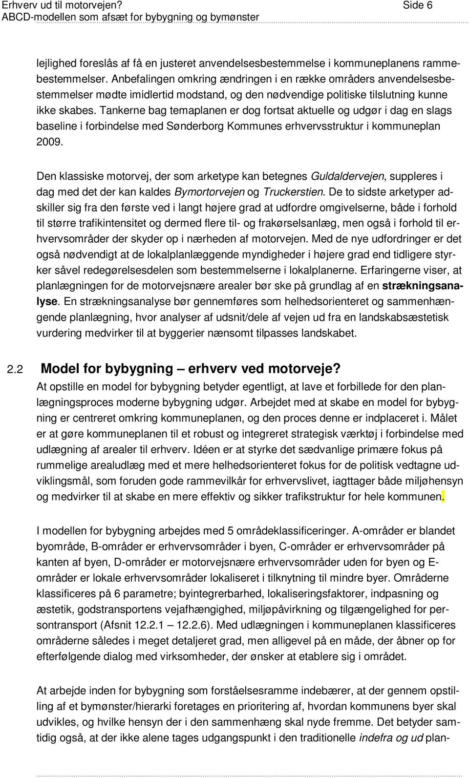 Tankerne bag temaplanen er dog fortsat aktuelle og udgør i dag en slags baseline i forbindelse med Sønderborg Kommunes erhvervsstruktur i kommuneplan 2009.