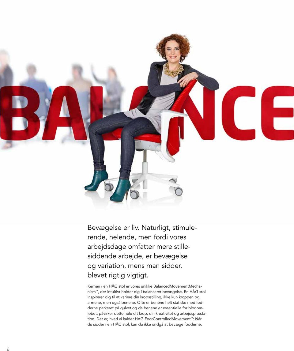Kernen i en HÅG stol er vores unikke BalancedMovementMechanism, der intuitivt holder dig i balanceret bevægelse.