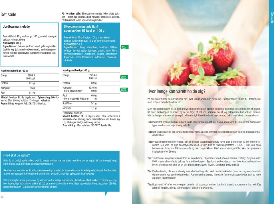 På forsiden står: Skovbærmarmelade ikke tilsat sukker tilsat sødestoffer, med naturligt indhold af sukker. Pasteuriseret, uden konserveringsmidler. Skovbærmarmelade light uden sukker, 65 kcal pr.