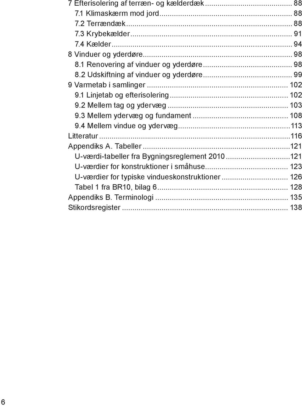 .. 103 9.3 Mellem ydervæg og fundament... 108 9.4 Mellem vindue og ydervæg...113 Litteratur...116 Appendiks A. Tabeller...121 U-værdi-tabeller fra Bygningsreglement 2010.