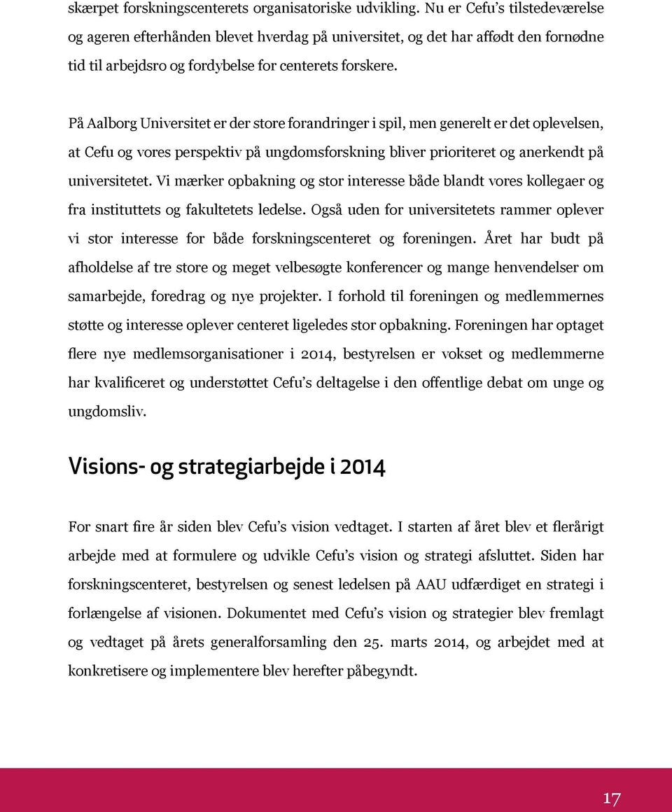 På Aalborg Universitet er der store forandringer i spil, men generelt er det oplevelsen, at Cefu og vores perspektiv på ungdomsforskning bliver prioriteret og anerkendt på universitetet.