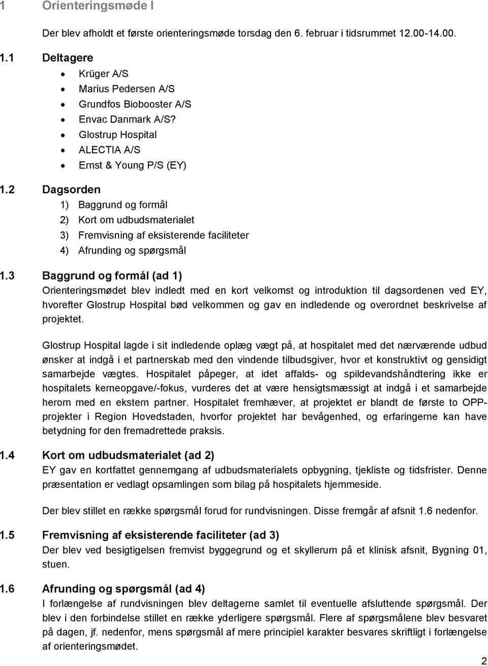 Glostrup Hospital ALECTIA A/S Ernst & Young P/S (EY) Dagsorden 1) Baggrund og formål 2) Kort om udbudsmaterialet 3) Fremvisning af eksisterende faciliteter 4) Afrunding og spørgsmål Baggrund og