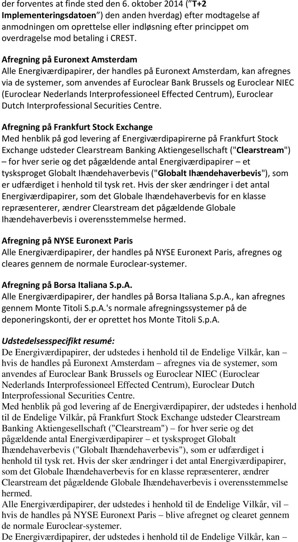 Afregning på Euronext Amsterdam Alle Energiværdipapirer, der handles på Euronext Amsterdam, kan afregnes via de systemer, som anvendes af Euroclear Bank Brussels og Euroclear NIEC (Euroclear