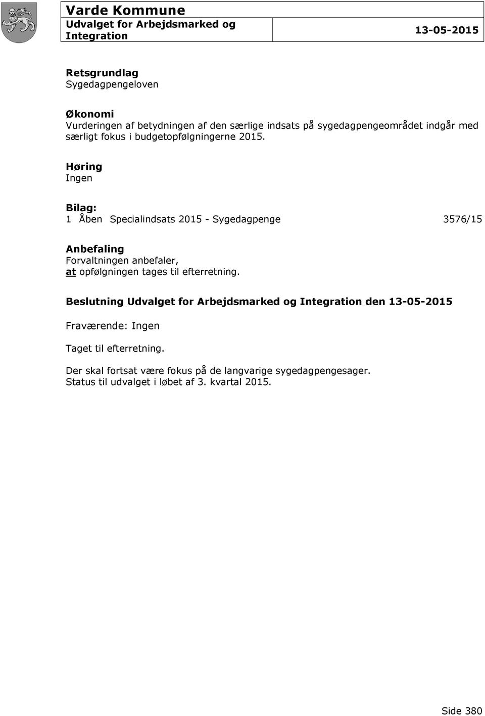 Høring Ingen Bilag: 1 Åben Specialindsats 2015 - Sygedagpenge 3576/15 Anbefaling Forvaltningen anbefaler, at