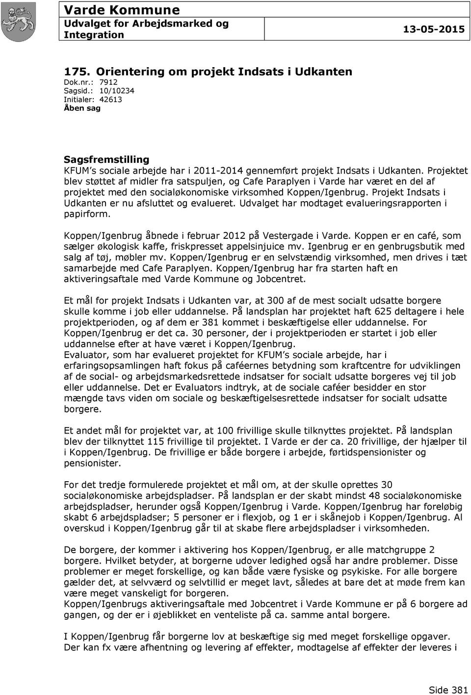Projekt Indsats i Udkanten er nu afsluttet og evalueret. Udvalget har modtaget evalueringsrapporten i papirform. Koppen/Igenbrug åbnede i februar 2012 på Vestergade i Varde.