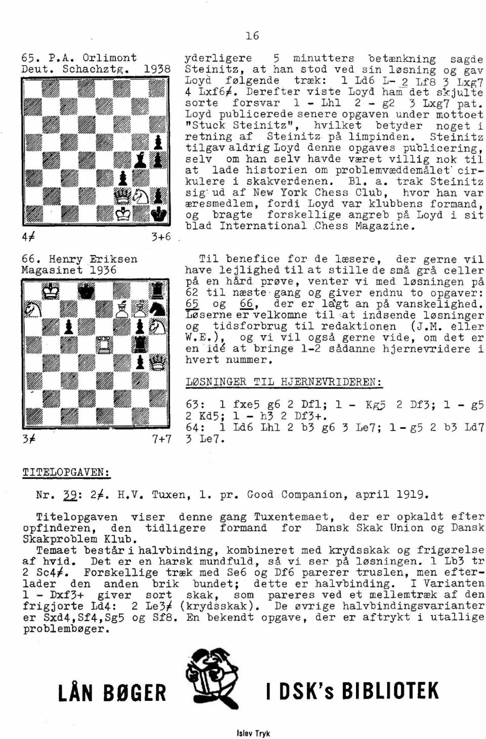Derefter viste Loyd ham det skjulte sorte forsvar 1 - Lhl 2 - g2 3 Lxg7 pat. Loyd publiceredesenere opgaven under mottoet "Stuck Steinitz11, hvilket betyder noget i retning af Steinitz på limpinden.