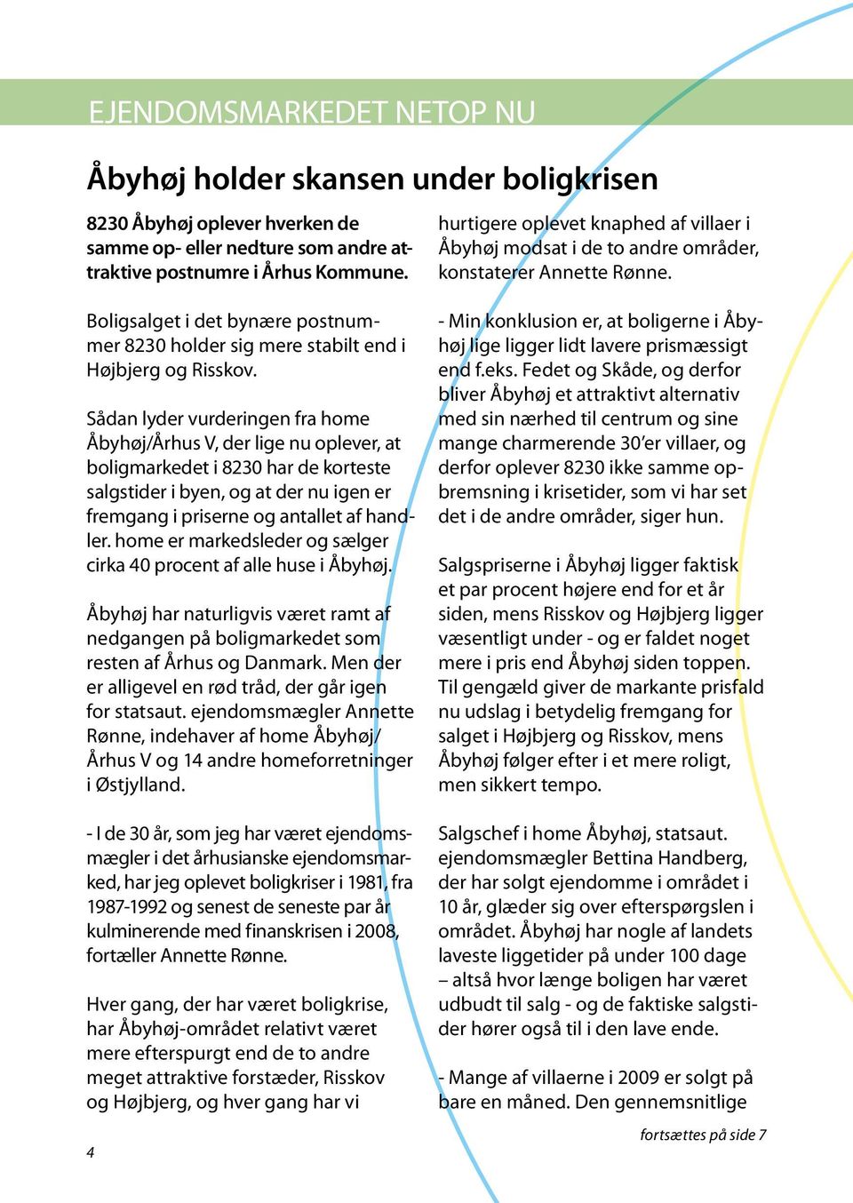 Sådan lyder vurderingen fra home Åbyhøj/Århus V, der lige nu oplever, at boligmarkedet i 8230 har de korteste salgstider i byen, og at der nu igen er fremgang i priserne og antallet af handler.