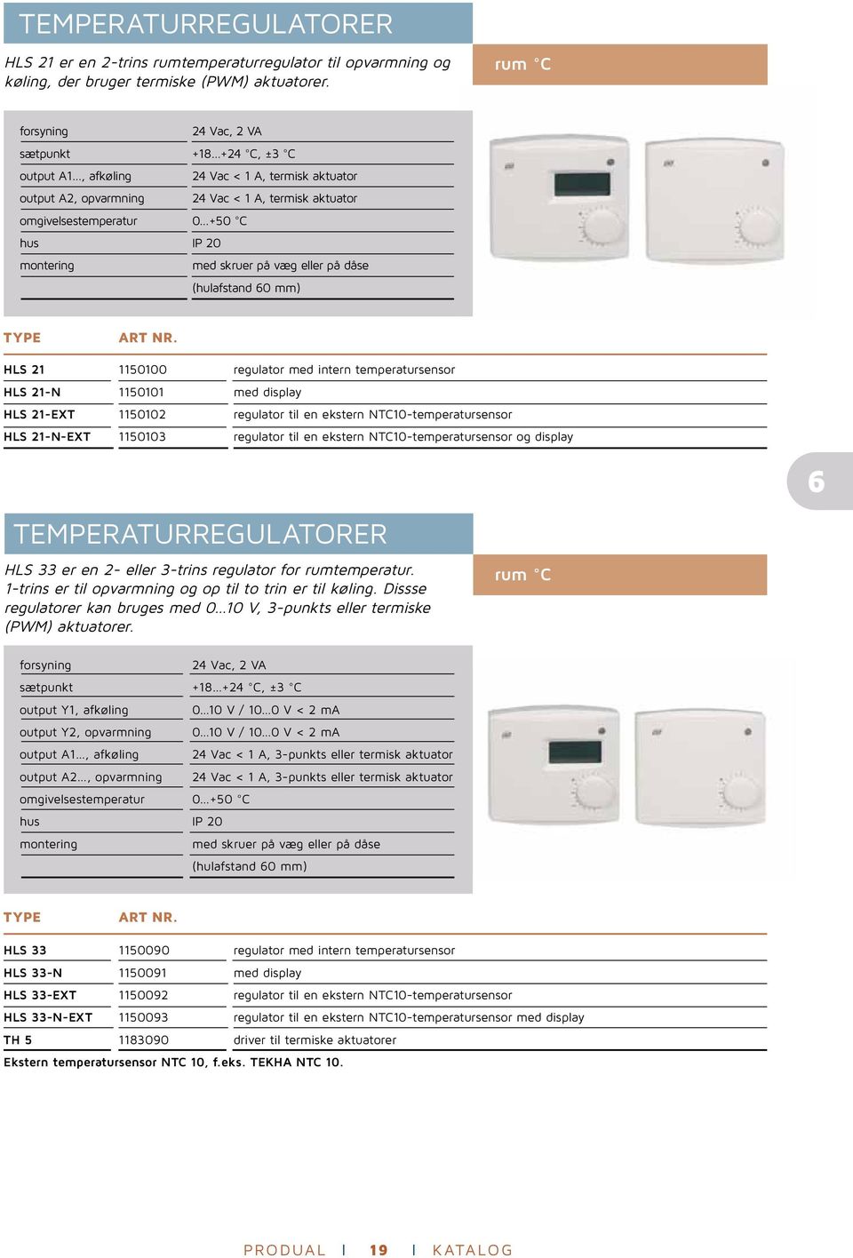 væg eller på dåse (hulafstand 60 mm) HLS 21 1150100 regulator med intern temperatursensor HLS 21-N 1150101 med display HLS 21-EXT 1150102 regulator til en ekstern NTC10-temperatursensor HLS 21-N-EXT