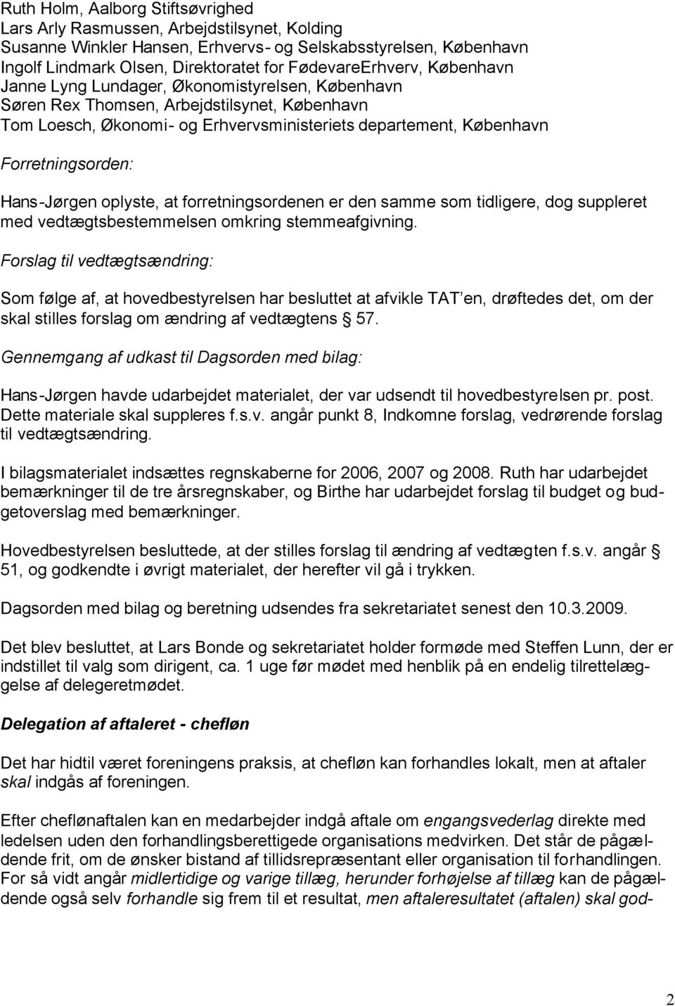Forretningsorden: Hans-Jørgen oplyste, at forretningsordenen er den samme som tidligere, dog suppleret med vedtægtsbestemmelsen omkring stemmeafgivning.