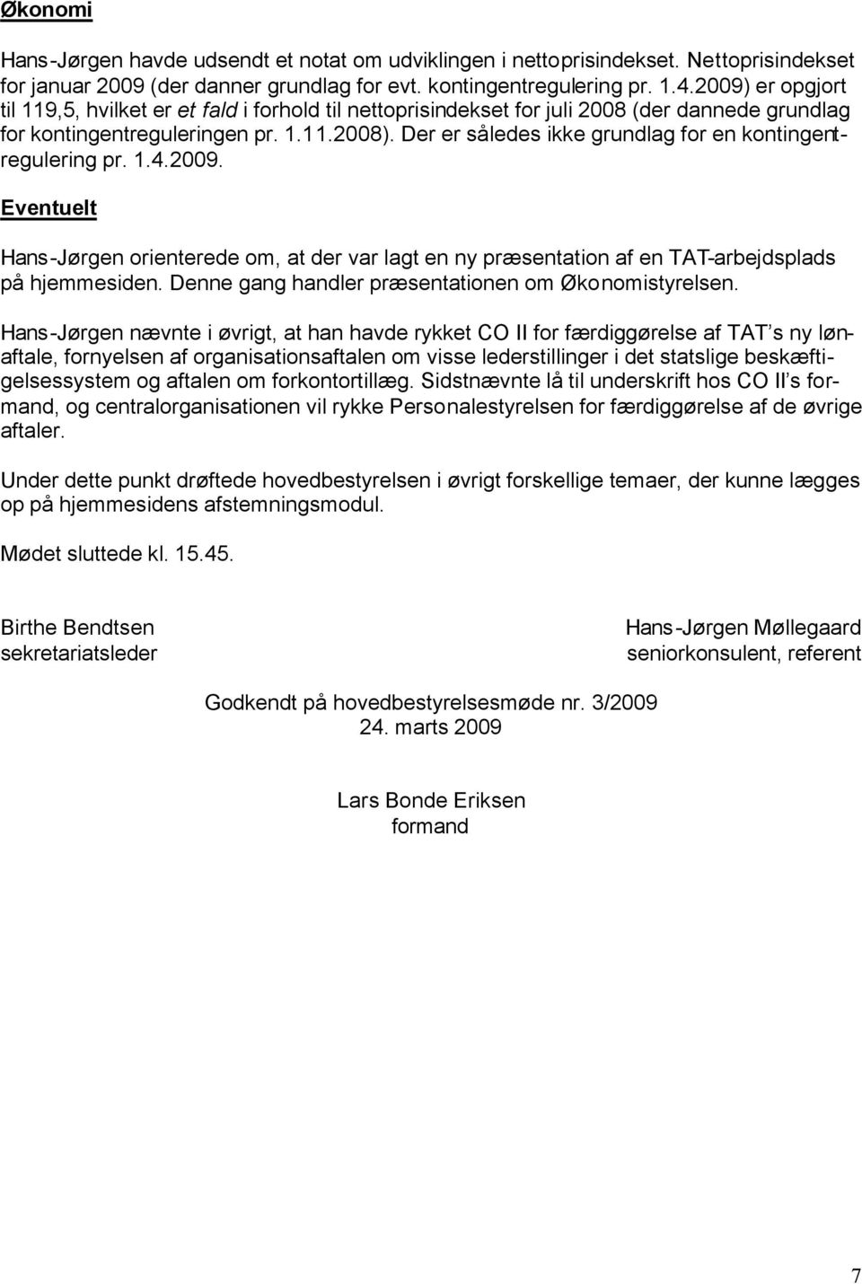 Der er således ikke grundlag for en kontingentregulering pr. 1.4.2009. Eventuelt Hans-Jørgen orienterede om, at der var lagt en ny præsentation af en TAT-arbejdsplads på hjemmesiden.