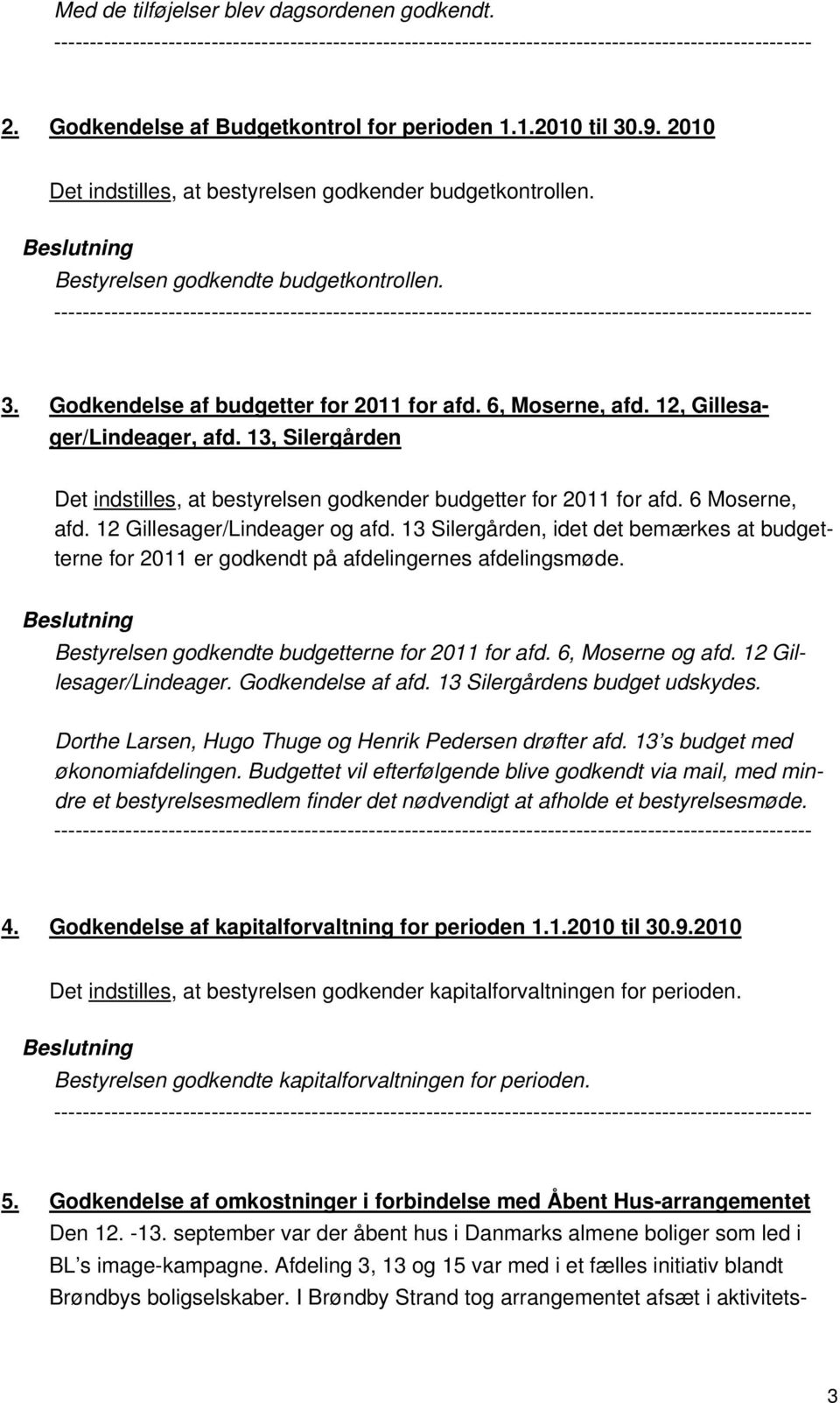 13, Silergården Det indstilles, at bestyrelsen godkender budgetter for 2011 for afd. 6 Moserne, afd. 12 Gillesager/Lindeager og afd.