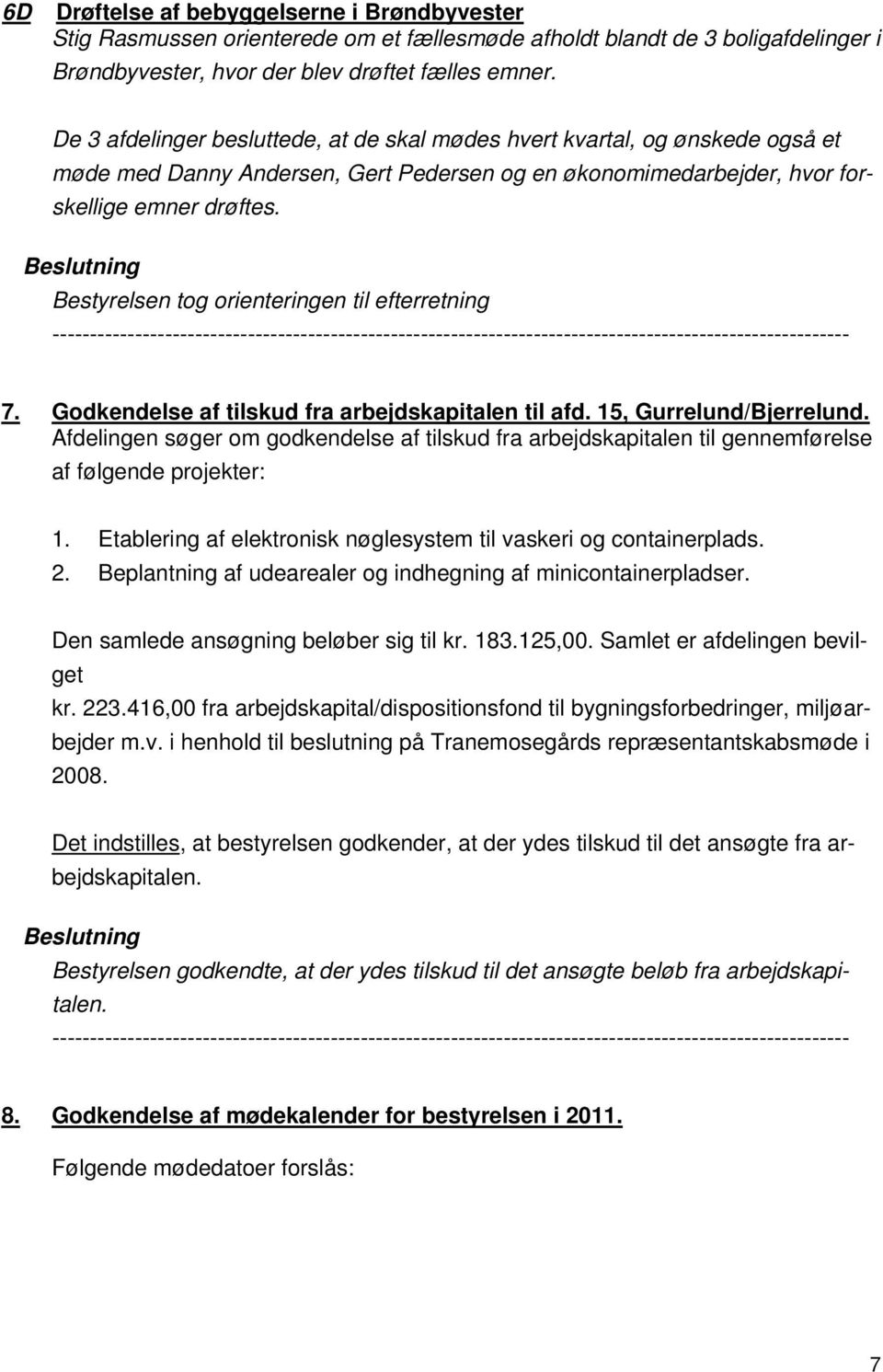 Bestyrelsen tog orienteringen til efterretning 7. Godkendelse af tilskud fra arbejdskapitalen til afd. 15, Gurrelund/Bjerrelund.