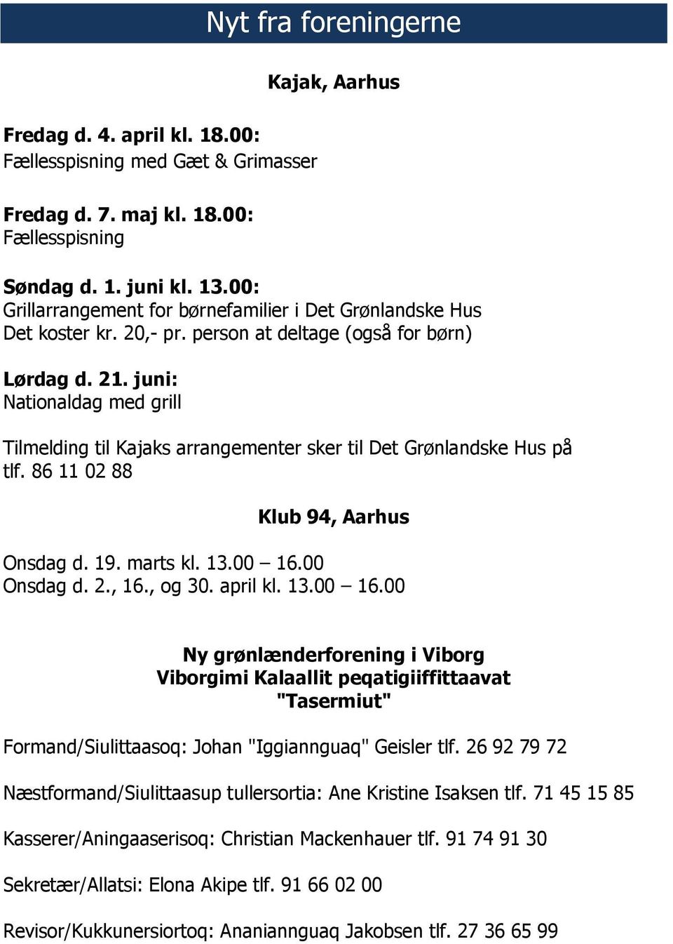 juni: Nationaldag med grill Tilmelding til Kajaks arrangementer sker til Det Grønlandske Hus på tlf. 86 11 02 88 Klub 94, Aarhus Onsdag d. 19. marts kl. 13.00 16.00 Onsdag d. 2., 16., og 30. april kl.