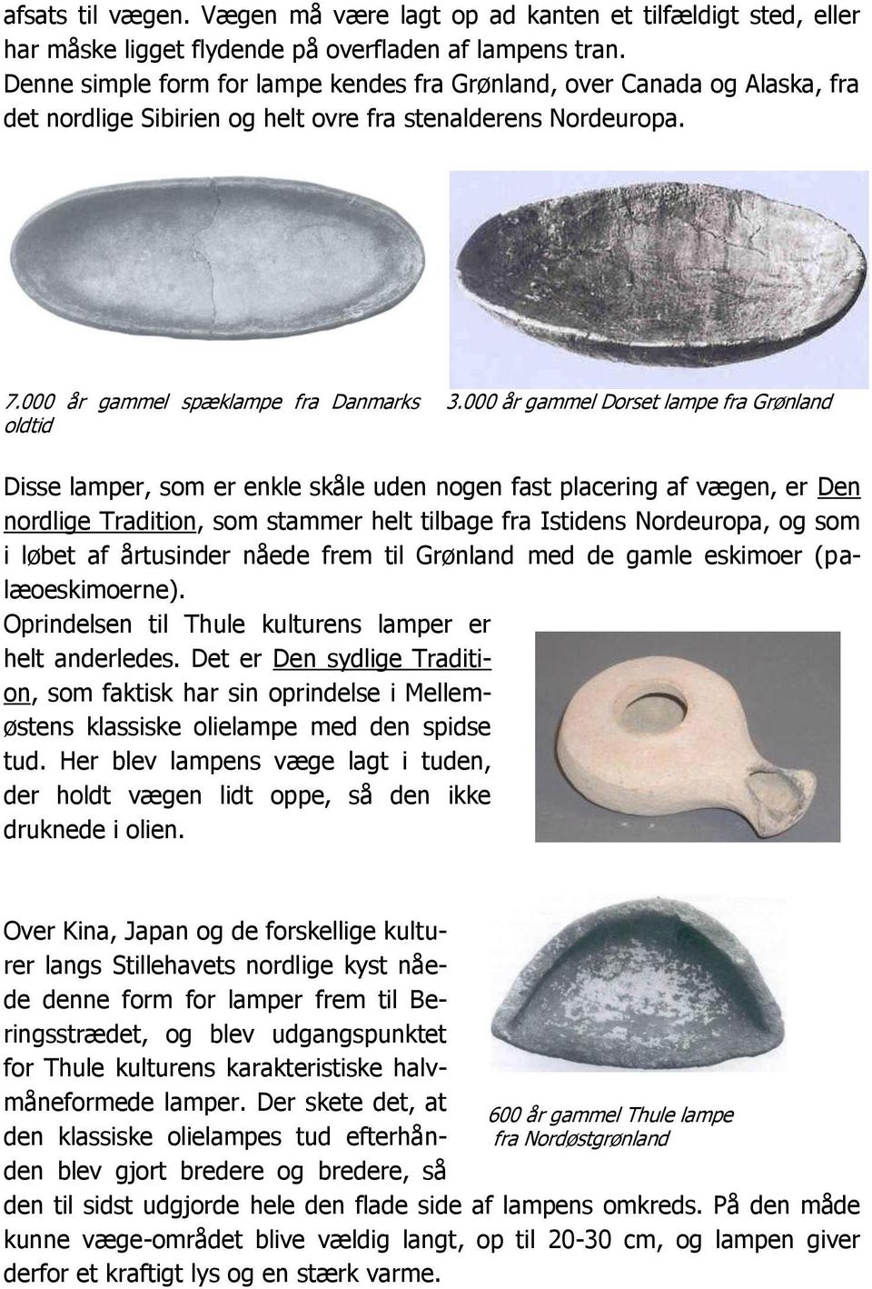 000 år gammel Dorset lampe fra Grønland Disse lamper, som er enkle skåle uden nogen fast placering af vægen, er Den nordlige Tradition, som stammer helt tilbage fra Istidens Nordeuropa, og som i