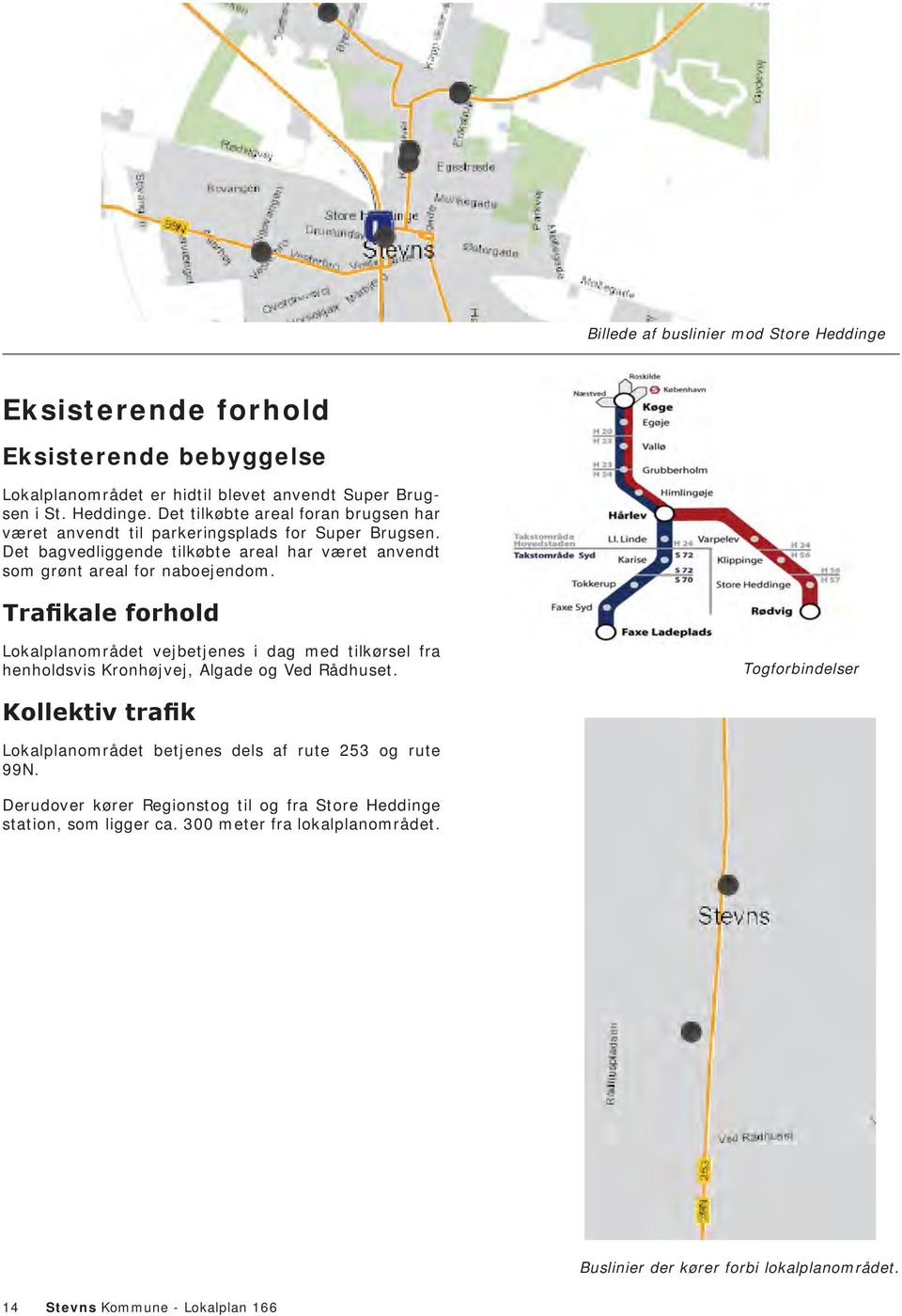 Trafikale forhold Lokalplanområdet vejbetjenes i dag med tilkørsel fra henholdsvis Kronhøjvej, Algade og Ved Rådhuset.