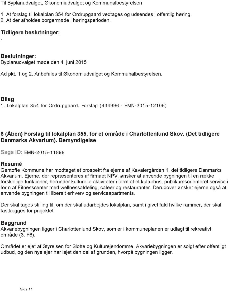 6 (Åben) Forslag til lokalplan 355, for et område i Charlottenlund Skov (Det tidligere Danmarks Akvarium) Bemyndigelse Sags ID: EMN-2015-11898 Resumé Gentofte Kommune har modtaget et prospekt fra