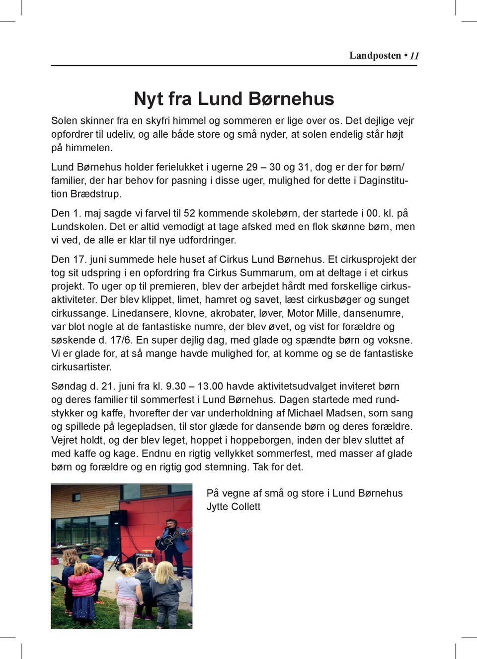 Lund Børnehus holder ferielukket i ugerne 29 30 og 31, dog er der for børn/ familier, der har behov for pasning i disse uger, mulighed for dette i Daginstitution Brædstrup. Den 1.