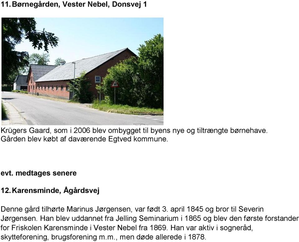 Karensminde, Ågårdsvej Denne gård tilhørte Marinus Jørgensen, var født 3. april 1845 og bror til Severin Jørgensen.